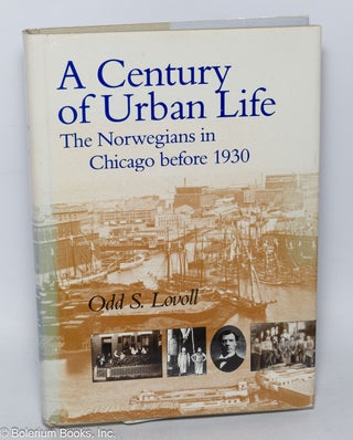 Cat.No: 319630 A Century of Urban Life: The Norwegians in Chicago before 1930. Odd S. Lovoll