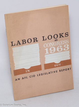 Cat.No: 319686 Labor looks at Congress, 1963: An AFL-CIO legislative report. AFL-CIO...