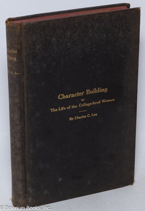 Cat.No: 319972 Character Building or The Life of the College-bred Woman. Charles C. Lee