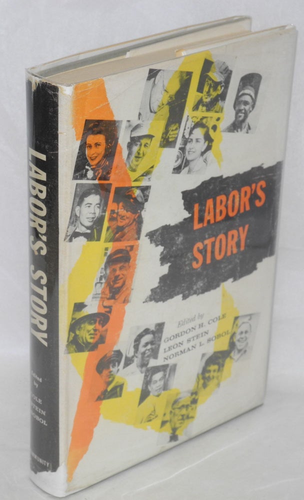 Cat.No: 320 Labor's story; as reported by the American labor press. Gordon H. Cole, Leon Stein, ed Norman L. Sobol.