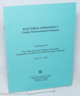 Cat.No: 320073 Electoral Democracy Under International Pressure: The Report of the Latin...