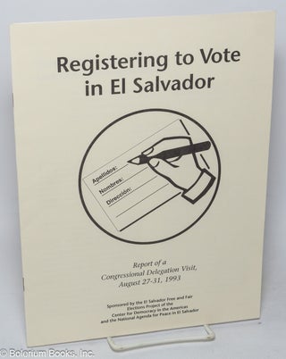 Registering to Vote in El Salvador: Report of a Congressional Delegation Visit, August 27-31, 1993
