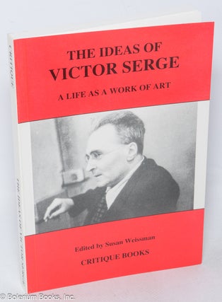 Cat.No: 320098 The ideas of Victor Serge, a life as a work of art. Susan Weissman, ed,...