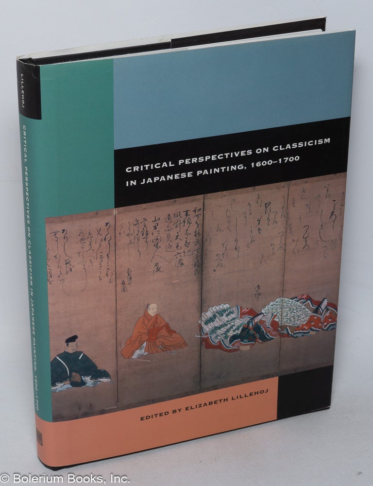Cat.No: 320176 Critical Perspectives on Classicism in Japanese Painting, 1600-1700. Elizabeth Lillehoj.