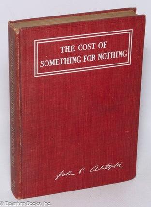 Cat.No: 320233 The Cost of Something for Nothing. John P. Altgeld