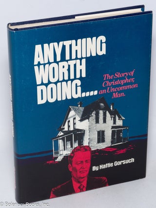 Cat.No: 320234 Anything Worth Doing...The Story of Christopher, an Uncommon Man. Hattie...