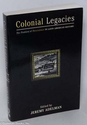 Cat.No: 320283 Colonial legacies; the problem of persistence in Latin American history....