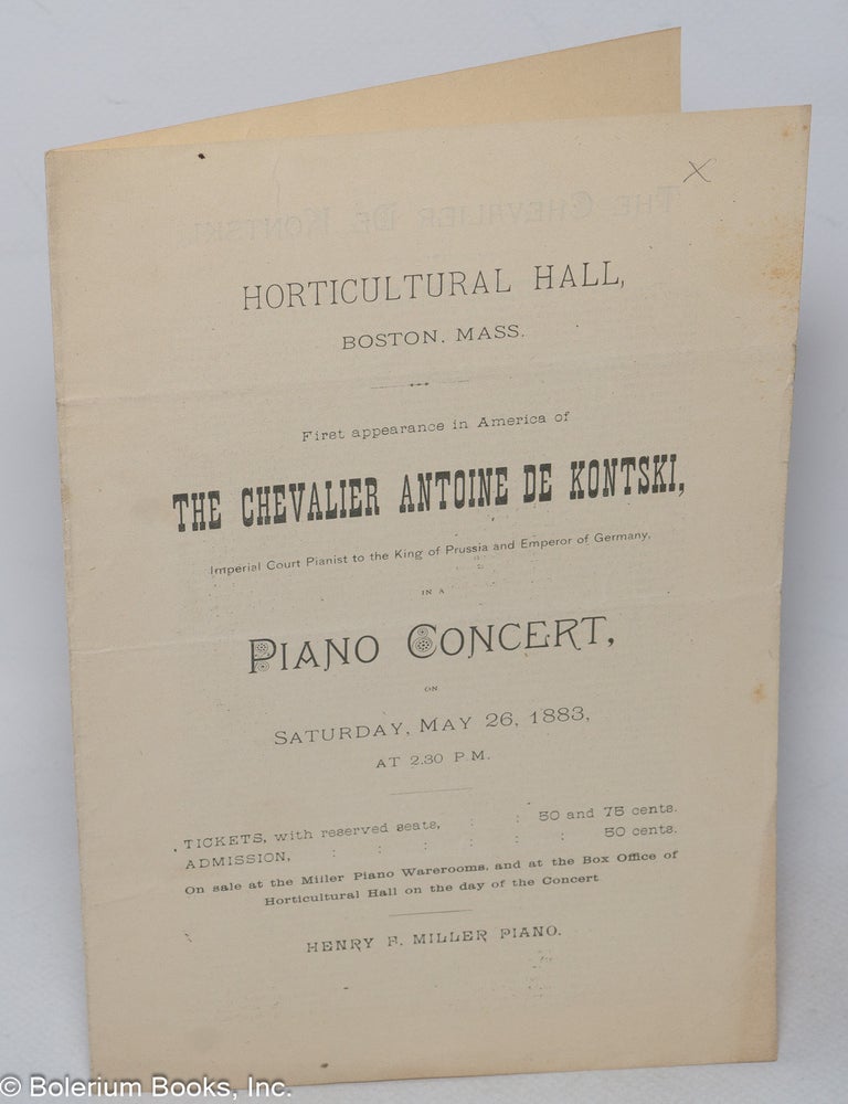 Cat.No: 320782 Horticultural Hall, Boston, Mass. First Appearance in America of The Chevalier Antoine de Kontski, Imperial Court Pianist to the King of Prussia and Emperor of Germany, in a Piano Concert, on Saturday, May 26, 1883, at 2:30 P.M.