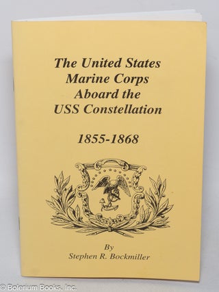 Cat.No: 321112 The United States Marine Corps Aboard the USS Constellation, 1855-1868....