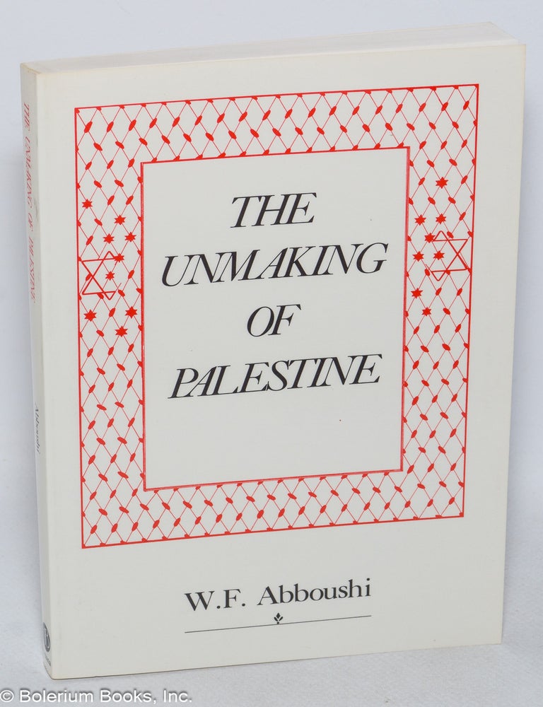 Cat.No: 321165 The unmaking of Palestine. W. F. Abboushi.