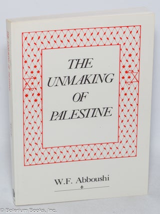 Cat.No: 321165 The unmaking of Palestine. W. F. Abboushi