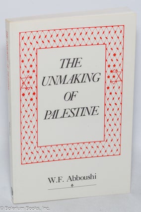 Cat.No: 321165 The unmaking of Palestine. W. F. Abboushi