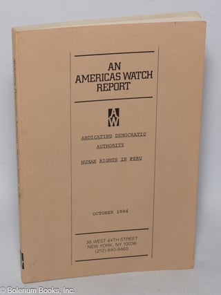 Cat.No: 321239 Abdicating Democratic Authority - Human Rights in Peru. October 1984. An...