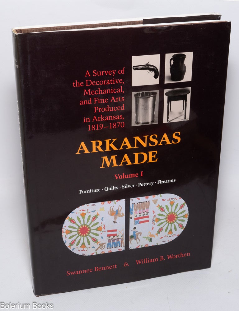 Cat.No: 321752 Arkansas Made - A Survey of the Decorative, Mechanical, and Fine Arts Produced in Arkansas, 1819-1870. Volume One - Furniture. Quilts. Silver. Pottery. Firearms. Swannee Bennett, William B. Worthen.