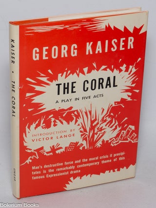 Cat.No: 321862 The Coral: a play in five acts. Georg Kaiser, Winifred Katzin, Victor Lange