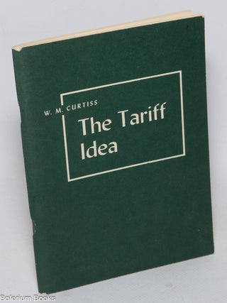 Cat.No: 322174 The Tariff Idea. W. M Curtiss