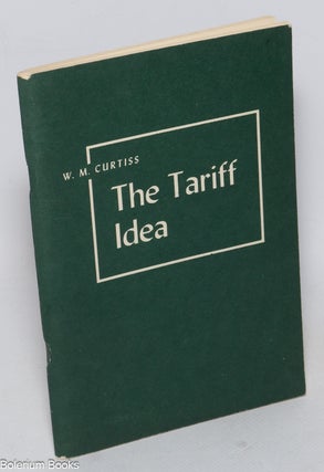 Cat.No: 322174 The Tariff Idea. W. M Curtiss