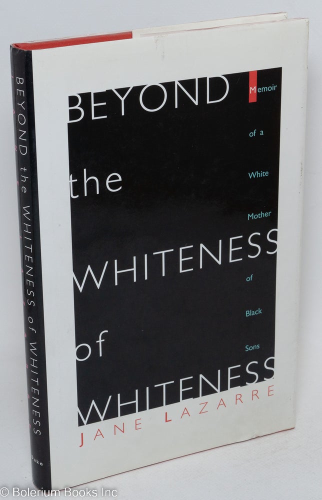 Cat.No: 32219 Beyond the whiteness of whiteness; memoir of a white mother of black sons. Jane Lazarre.