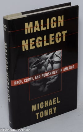 Cat.No: 32242 Malign neglect; race, crime, and punishment in America. Michael Tonry