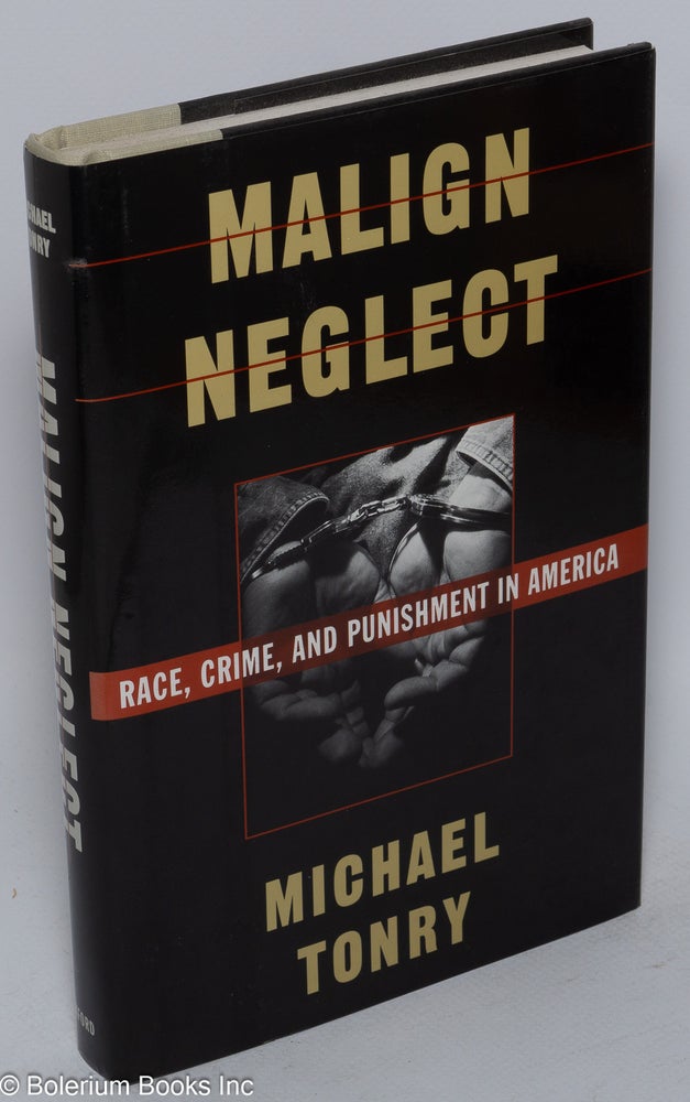 Cat.No: 32242 Malign neglect; race, crime, and punishment in America. Michael Tonry.