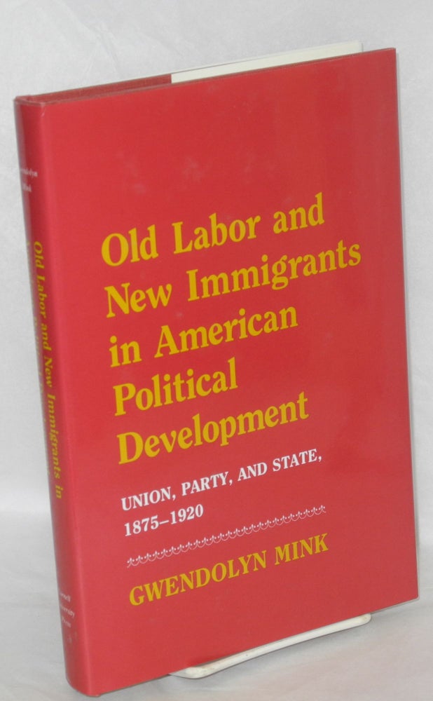 Cat.No: 32250 Old labor and new immigrants in American political development, union, party, and state, 1875-1920. Gwendolyn Mink.