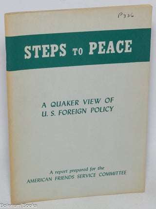 Cat.No: 323083 Steps to peace; a Quaker view of the U.S. foreign policy. A report...