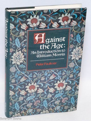 Cat.No: 323468 Against the Age: An Introduction to William Morris. Peter Faulkner