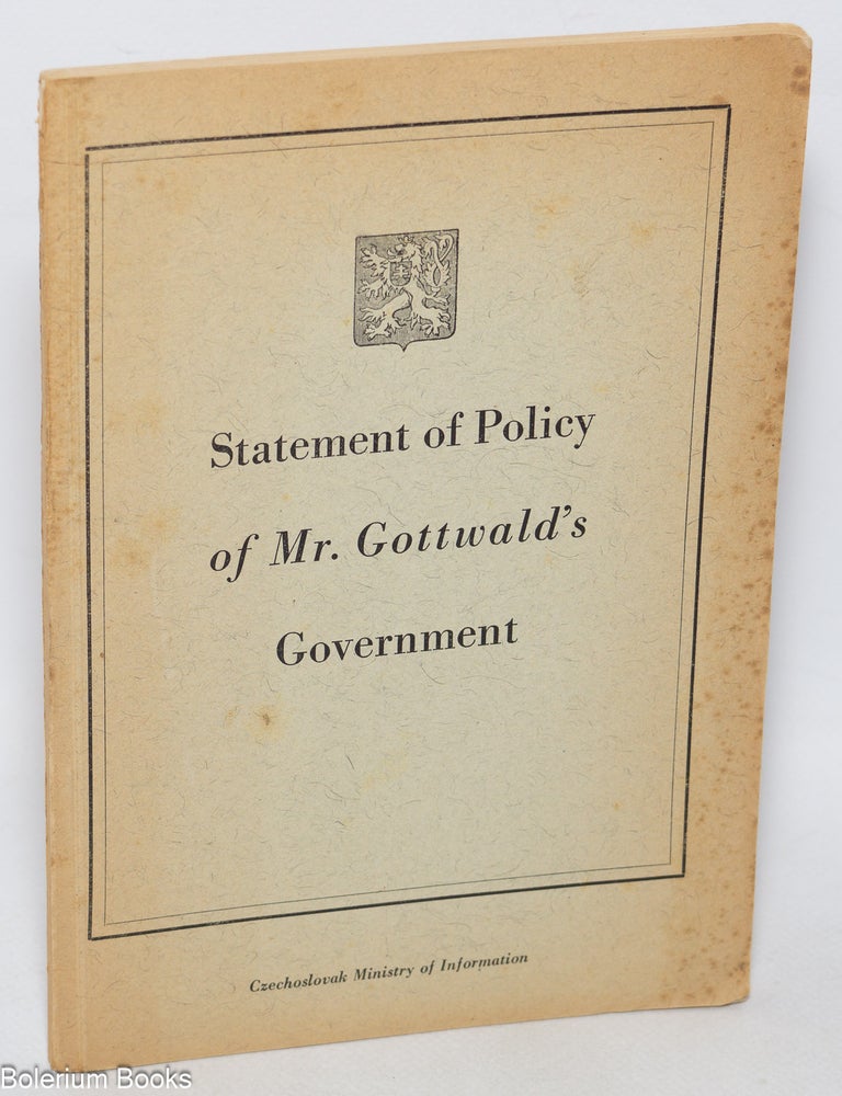 Cat.No: 323498 Statement of Policy of Mr. Gottwald's Government. Statement of policy of the third Government of the National Front of the Czechs and Slovaks, made by the Premier, Klement Gottwald, in the Constituent National Assembly, Prague, July 8, 1946. Klement Gottwald.