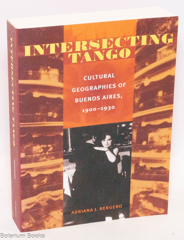 Cat.No: 323577 Intersecting tango: cultural geographies of Buenos Aires, 1900-1930. Adriana J. Bergero.