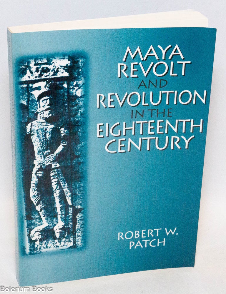 Cat.No: 323607 Maya revolt and revolution in the eighteenth century. Robert W. Patch.