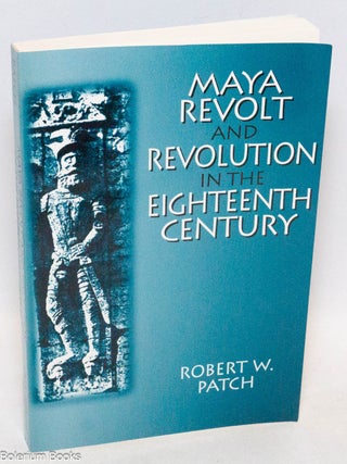 Cat.No: 323607 Maya revolt and revolution in the eighteenth century. Robert W. Patch