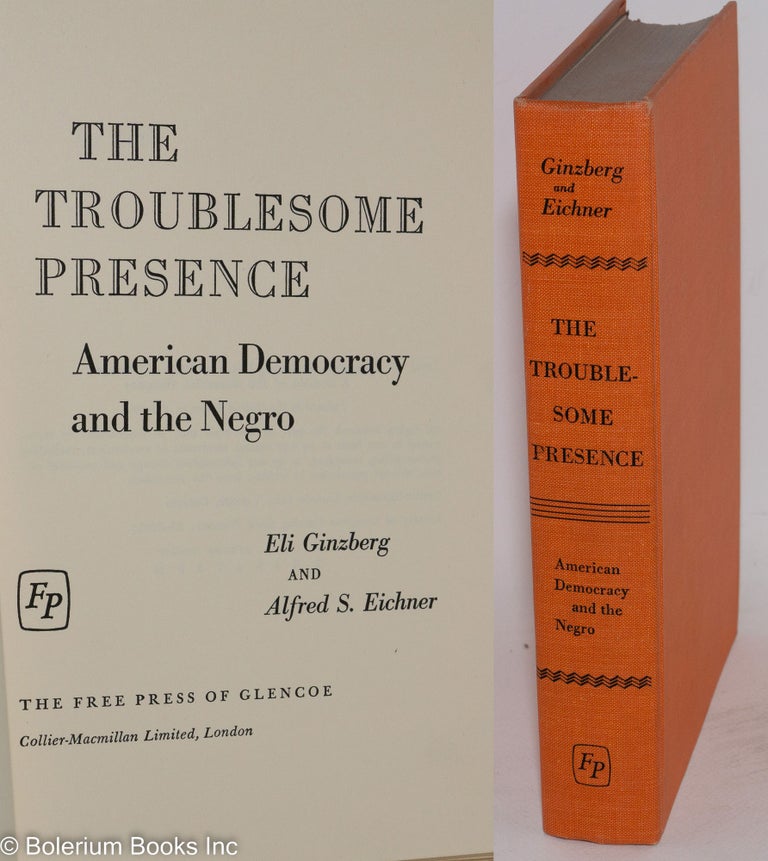 Cat.No: 32462 The troublesome presence; American democracy and the Negro. Eli Ginzberg, Alfred S. Eichner.