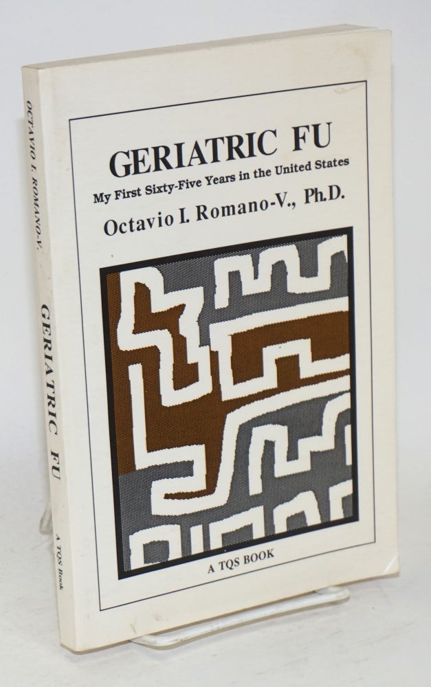 Cat.No: 32514 Geriatric fu; my first sixty-five years in the United States. Octavio I. Romano-V.