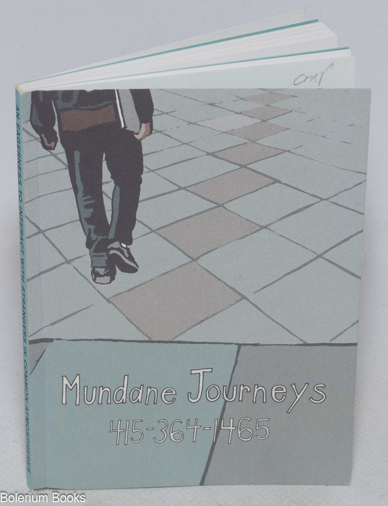 Cat.No: 325634 Mundane Journeys. 415-364-1465. An eagerness to interact with strangers in common atmospheres. Food - entertainment - visual - interactive - beverage. Variable Locations, Alternated Weekly. Kate Pocrass, concept, text, Pocrass, copy Patrick J. Kavanagh, design, illustrations.