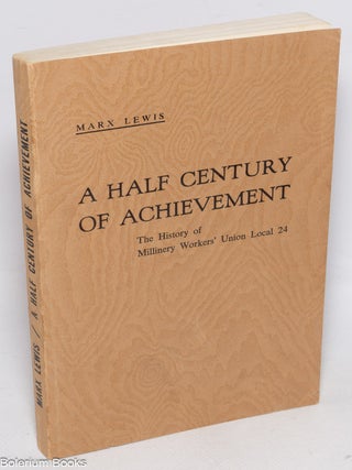 Cat.No: 325771 A Half Century of Achievement: The History of Millinery Workers'...