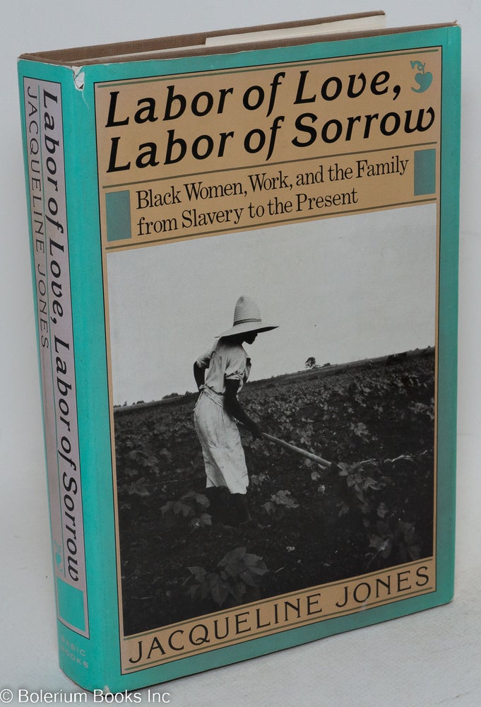 Cat.No: 32600 Labor of love, labor of sorrow; Black women, work, and the family from slavery to the present. Jacqueline Jones.