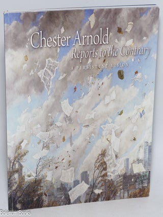 Chester Arnold Reports to the Contrary. A Persistent Vision. Paintings 1971-2021. February 5 - June 26, 2022