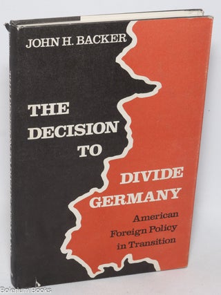 Cat.No: 326698 The Decision to Divide Germany: American Foreign Policy in Transition....