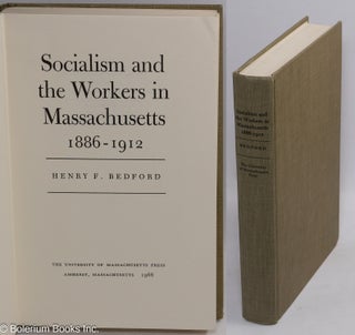 Cat.No: 32694 Socialism and the workers in Massachusetts, 1886-1912. Henry F. Bedford
