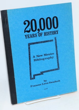 Cat.No: 32722 20,000 years of history; a New Mexico bibliography. Frances Leon Swadesh, comp