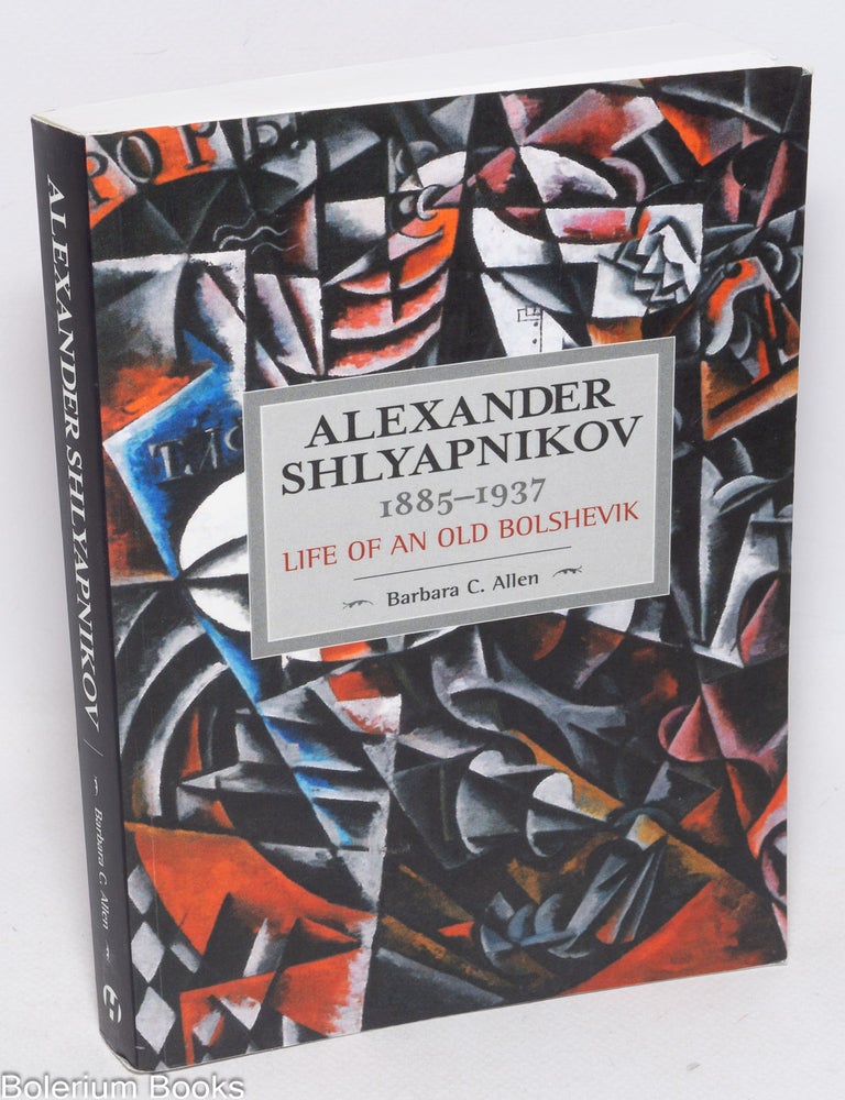 Cat.No: 327577 Alexander Shlyapnikov; 1885-1937, life of an old Bolshevik. Barbara C. Allen.