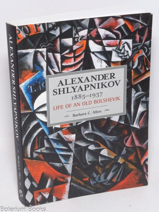 Cat.No: 327577 Alexander Shlyapnikov; 1885-1937, life of an old Bolshevik. Barbara C. Allen