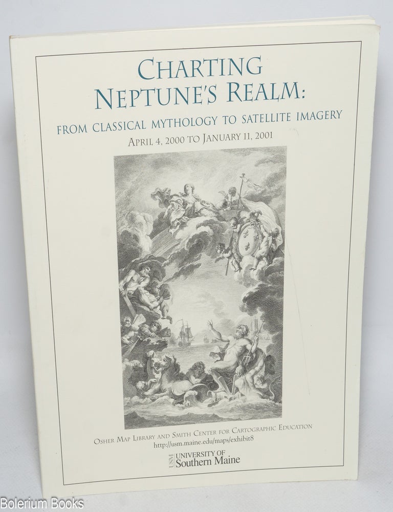 Cat.No: 327636 Charting Neptune's Realm: From Classical Mythology to Satellite Imagery. April 4, 2000 to January 11, 2001. Donald S. Johnson, exhibition catalogue, author.