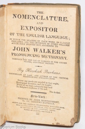The nomenclature and expositor of the English language ; In which the meaning of each word is clearly explained and the orthoepy of every syllable accurately pointed out, according to John Walker's pronouncing dictionary.