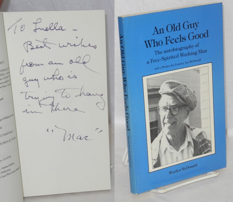 Cat.No: 32803 An old guy who feels good; the autobiography of a free-spirited working man. Preface by Country Joe McDonald. Worden McDonald.