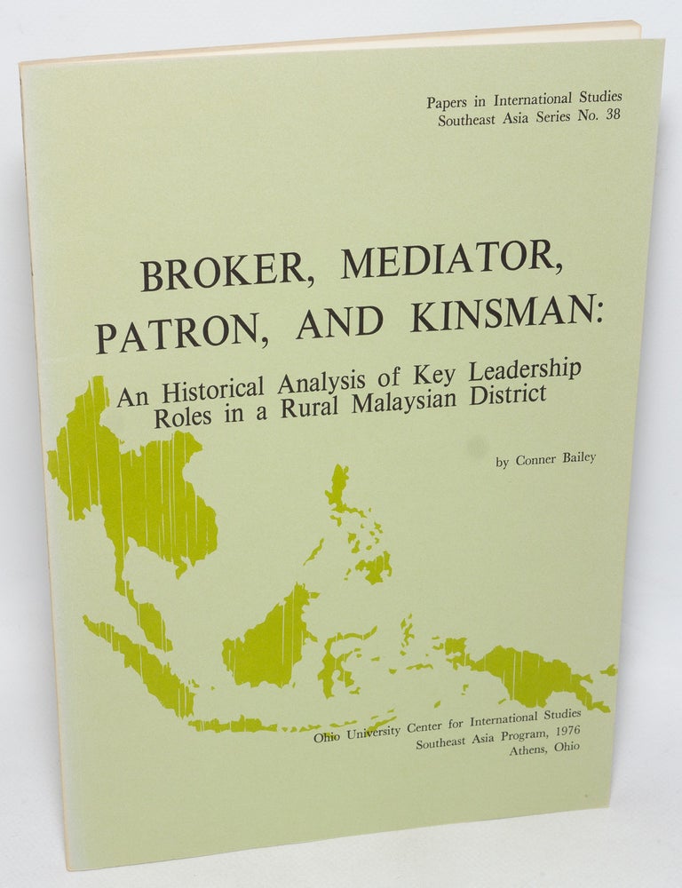 Cat.No: 328185 Broker, Mediator, Patron, and Kinsman: An Historical Analysis of Key Leadership Roles in a Rural Malaysian District. Conner Bailey.