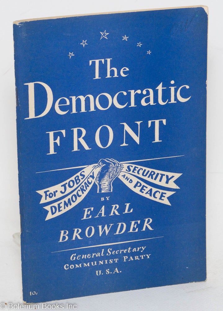 Cat.No: 32879 The Democratic Front: for jobs, security, democracy and peace. Report to the Tenth National Convention of the Communist Party of the U.S.A. on behalf of the National Committee, delivered on Saturday, May 28, 1938 at Carnegie Hall, New York. Earl Browder.