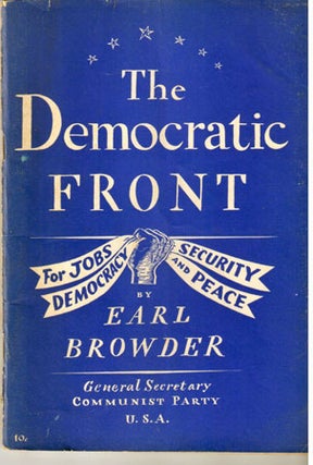 The Democratic Front: for jobs, security, democracy and peace. Report to the Tenth National Convention of the Communist Party of the U.S.A. on behalf of the National Committee, delivered on Saturday, May 28, 1938 at Carnegie Hall, New York.
