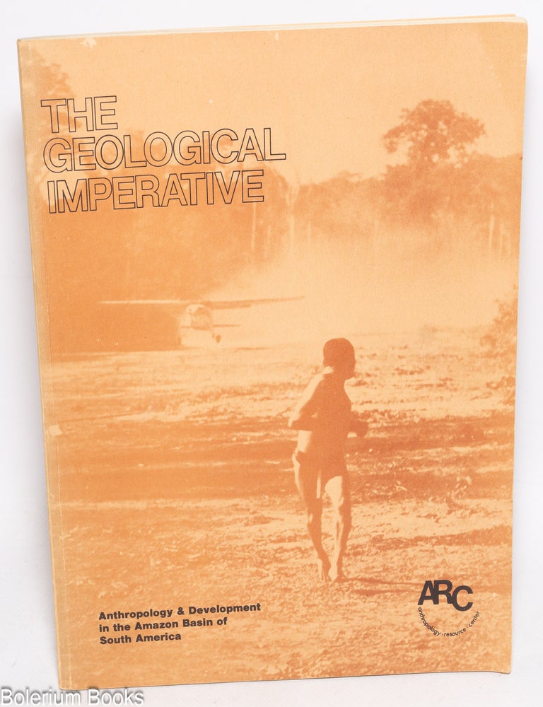 Cat.No: 329207 The Geological Imperative: Anthropology & Development in the Amazon Basin of South America. Shelton H. Davis, Robert O. Mathews.