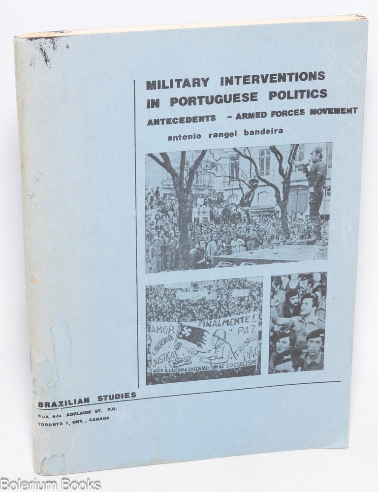 Cat.No: 329307 Military interventions in Portuguese politics: antecedents of the armed forces movement. Antonio Rangel Bandeira.